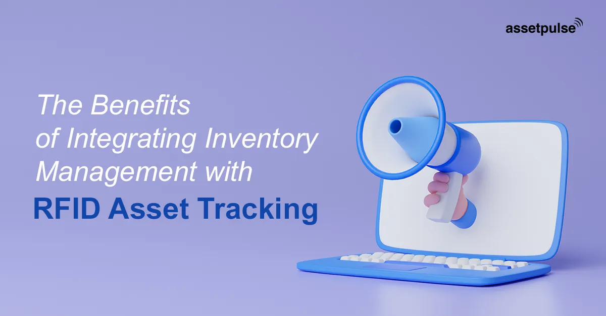 The Benefits of Integrating Inventory Management with RFID Asset Tracking